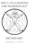 The A-to-Z Demons and Demonology Dictionary: A Comprehensive Guide to Mythical Entities, Dark Rituals, Ancient Lore, and Esoteric Traditions (The A-to-Z Occult Compendium Collection)