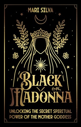 Black Madonna: Unlocking the Secret Spiritual Power of the Mother Goddess