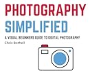 Photography Simplified: A Visual Beginners Guide to Digital Photography