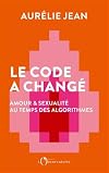 Le Code a changé: Amour et sexualité au temps des algorithmes
