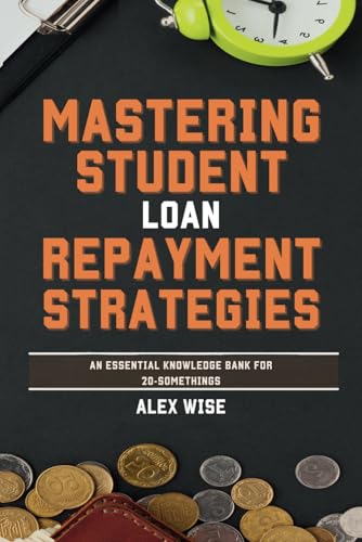 Mastering Student Loan Repayment Strategies: An Essential Knowledge Bank For 20-Somethings