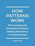 How Patterns Work: The Fundamental Principles of Pattern Making and Sewing in Fashion Design