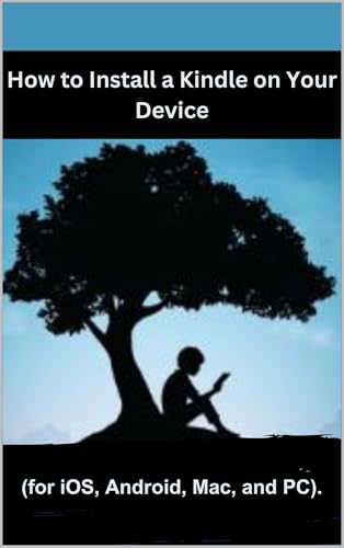 How to Install a Kindle on Your Device: A simple step to installing a Kindle app in few minutes (for iOS, Android, Mac, and PC)