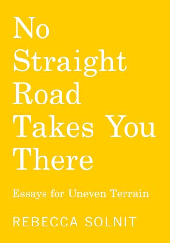 No Straight Road Takes You There: Essays for Uneven Terrain cover
