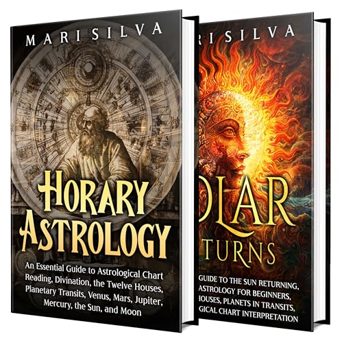 Horary Astrology and Solar Returns: Unlocking Astrological Chart Reading, Divination, the Twelve Houses, the Sun Returning, and Planets in Transits