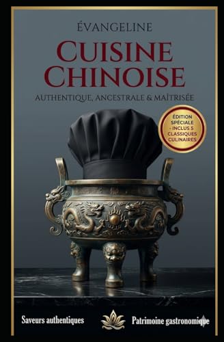 CUISINE CHINOISE-Authentique, Ancestral et Maitrisée : L'Art de la Cuisine Chinoise