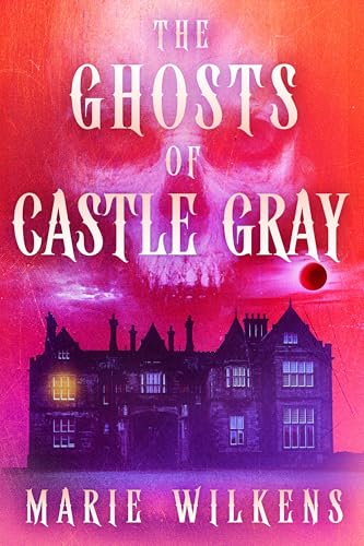 The Ghosts of Castle Gray (By: Marie Wilkens) cover