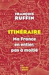 Itinéraire: Ma France en entier, pas à moitié !