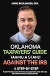 Oklahoma Taxpayers' Guide: Taking A Stand Against the IRS: A Step-by-Step Plan for Dealing With Tax Collectors and Unfiled Returns Without Going Broke