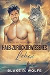 Halb-zur&uuml;ckgewiesenes Leben: Kleinstadtromantik mit schwulen Werw&ouml;lfen (Wilde W&ouml;lfe des Wandlerhains 3) (German Edition)