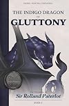 FACING, FIGHTING, & DEFEATING The Indigo Dragon of Gluttony: The Chronicles of Sir Rolland Paterlot (The 7 Deadly Dragons)