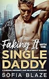 Faking It with the Single Daddy: A Surprise Pregnancy Fake Relationship Romance