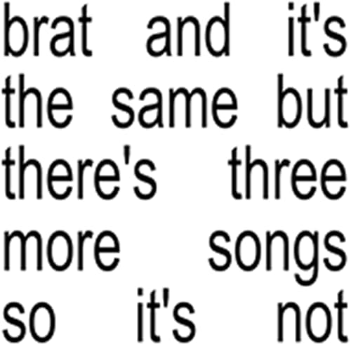 Brat and it’s the same but there’s three more songs so it’s not