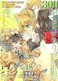 【特装版】300年引きこもり、作り続けてしまった骨董品《魔導具》が、軒並みチート級の魔導具だった件(18) (COMICアンブル)