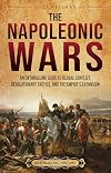 The Napoleonic Wars: An Enthralling Guide to Global Conflict, Revolutionary Tactics, and the Empire’s Expansion (Kindle)