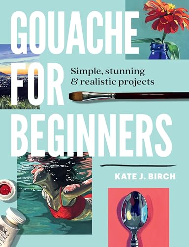 Gouache for Beginners: Simple, Stunning & Realistic Projects book cover