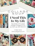 Collage Soup - I Need This In My Life a ATC resource for mixed media, scrapbooking, junk journaling & collage: 92 artistic ATC sized collage images to cut up, tear up, and stick on