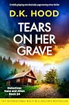 Tears on Her Grave: A totally gripping and absolutely page-turning crime thriller (Detectives Kane and Alton Book 24)