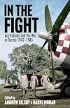 In the Fight - Australians and the War in Burma 1942-1945