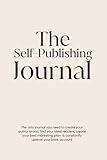 The Self-Publishing Journal: Your Guide To Sell More Books & Build A Thriving Writing Career
