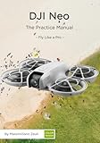 DJI Neo - The Practice Manual: Fly Like a Pro (DJI Practice Manuals (Color Version))