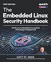 The Embedded Linux Security Handbook: Fortify your embedded Linux systems from design to deployment