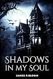 Shadows in My Soul: Ghostly Whispers, Twisted Secrets, and Relentless Terror in a Gripping Haunted Thriller