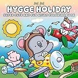 Hygge Holiday - Super Cute and Fun Adult Coloring Book: Featuring Adorable Animal Characters Engaging in Traveling and Relaxation Activities