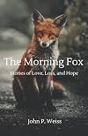 The Morning Fox: Stories of Love, Loss, and Hope