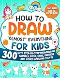 How to Draw Almost Everything for Kids: 300 Cute Step-By-Step Drawings of Animals, Food, Cars, Fantasy and Other Amazing Stuff! (How to Draw for Kids)