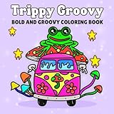 Trippy & Groovy Coloring Book:: Psychedelic Coloring Book for Teens & Adults | Stress Relief Coloring Book Featuring Mushrooms, Aliens & Illusions | Bold and Easy Designs for Relaxation | Doodle Tints