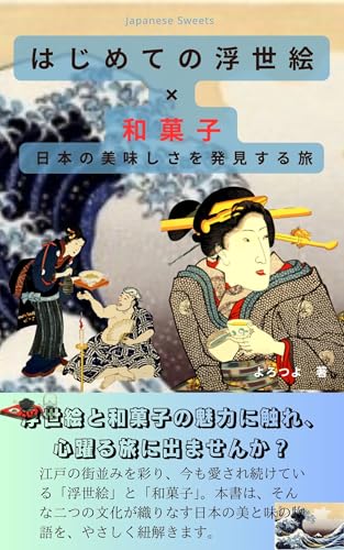 はじめての浮世絵×和菓子 日本の美味しさを発見する旅: 和菓子の魅力と浮世絵で楽しむ、江戸から続く日本の甘い文化