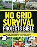 No Grid Survival Projects Bible: The Definitive Step-by-Step DIY Guide to Self-Sufficiency & Protecting Your Family from Any Crisis. Proven Strategies for Complete Resource and Security Independence