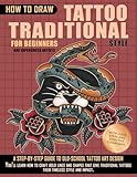 How to Draw Traditional Tattoos for Beginners and Experienced Artists: A Step-by-Step Guide to Old-School Design: with 60 Classic Designs and Their Detailed Meanings