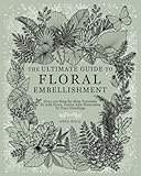 The Ultimate Guide To Floral Embellishment: Over 110 Step-by-Step Tutorials To Add Flora, Fauna And Flourishes To Your Flower Drawings