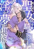 死に戻り聖女は冷徹騎士団長と淫らな夢を堪能する (LUNA文庫)