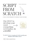 Script from Scratch: A Step-by-Step Workbook for Developing a Feature Screenplay