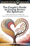The Couple’s Guide to Loving Across the Spectrum: Understanding Autism in Marriage - Tools for Connection, Communication, and Love