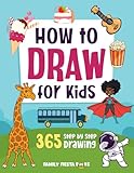 How to Draw for Kids Ages 8-12: Step by Step Drawing Book for Kids. 365 Drawings of Animals, Food, People and other Amazing Things.