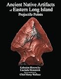 Ancient Native Artifacts of Eastern Long Island: Projectile Points
