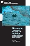 Nostalgia, Anxiety, Politics: Media and Performing Arts in Egypt, Central-Eastern Europe, and Russia (Critical Media Studies)