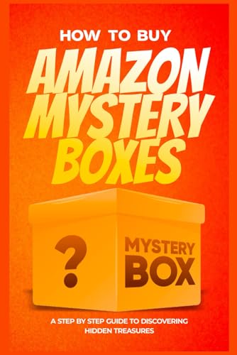 HOW TO BUY AMAZON MYSTERY BOXES: A STEP BY STEP GUIDE TO DISCOVERING HIDDEN TREASURES
