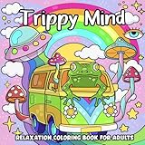 Trippy Mind, Relaxation Coloring Book for Adults: Easy Psychedelic Mindfulness Illustrations Featuring Mushrooms, Aliens, Illusions and Weird Stuffs