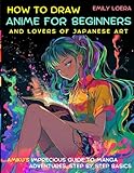 How to Draw Anime for Beginers and Lovers of Japanese Art: Amiku’s Imprecios Guide to Manga Adventures, Step By Step Basics
