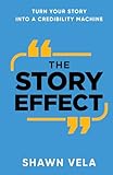 The Story Effect: Turn Your Story Into A Credibility Machine