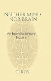 Neither Mind nor Brain: An Interdisciplinary Inquiry