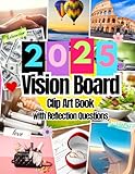 2025 Vision Board Clip Art Book: Pictures, Quotes, Affirmations and Words For All Life Aspects Such as Health, Money and More. With Reflection Questions. For all Women and Men.