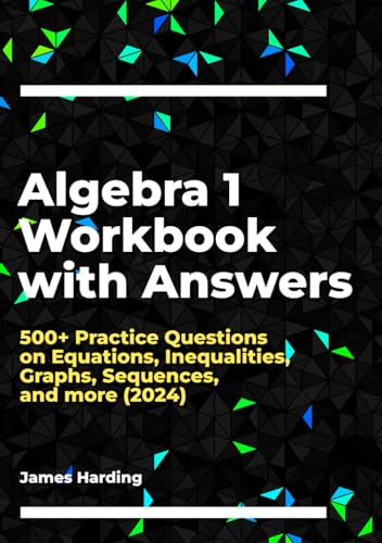 Algebra 1 Workbook with Answers: 500+ Practice Questions on Equations, Inequalities, Graphs, Sequences, and more (2024)