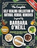 The Complete Self Healing Collection of Natural Herbal Remedies Inspired by Barbara O'Neill: Everything You Need to Know to Restore Your Body’s Ability to Heal Itself