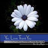 Yes, Love, Thank You: Meditative Prayers and Pictures to Blossom Your Heart